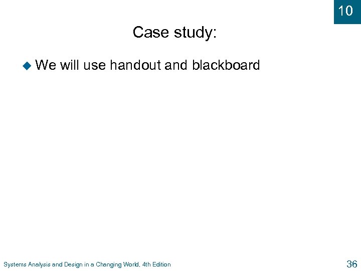 10 Case study: u We will use handout and blackboard Systems Analysis and Design