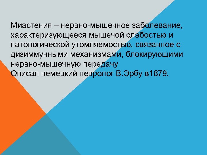 Миастения – нервно-мышечное заболевание, характеризующееся мышечой слабостью и патологической утомляемостью, связанное с дизиммунными механизмами,