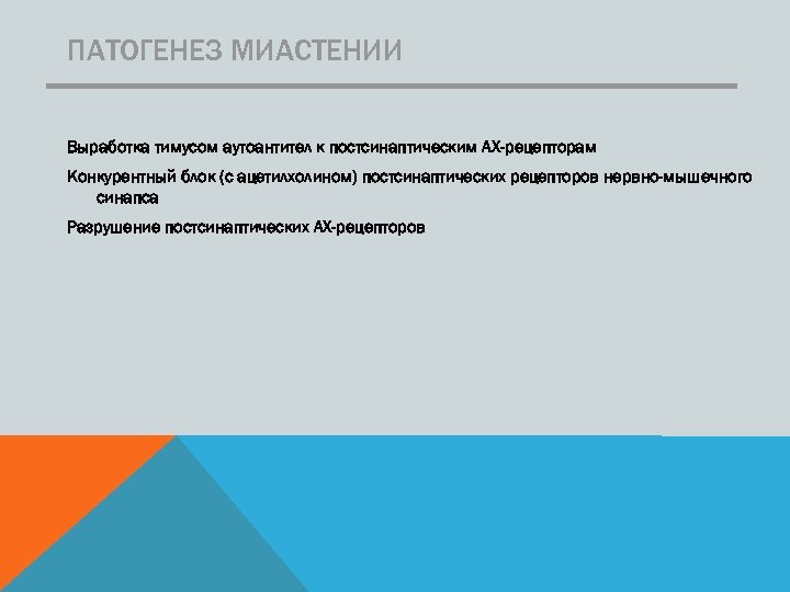 ПАТОГЕНЕЗ МИАСТЕНИИ Выработка тимусом аутоантител к постсинаптическим АХ-рецепторам Конкурентный блок (с ацетилхолином) постсинаптических рецепторов