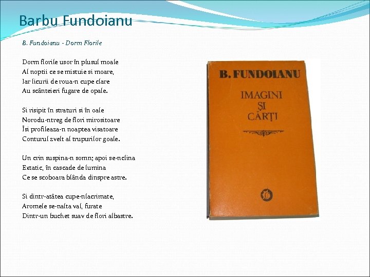 Barbu Fundoianu B. Fundoianu - Dorm Florile Dorm florile usor în plusul moale Al