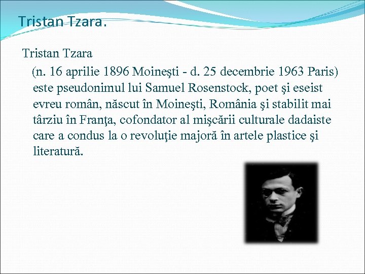 Tristan Tzara (n. 16 aprilie 1896 Moineşti - d. 25 decembrie 1963 Paris) este