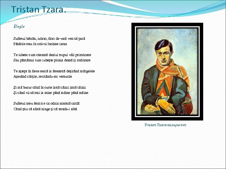 Tristan Tzara. Elegie Sufletul bătrân, iubito, flori de vară vrei să pară Păsările stau