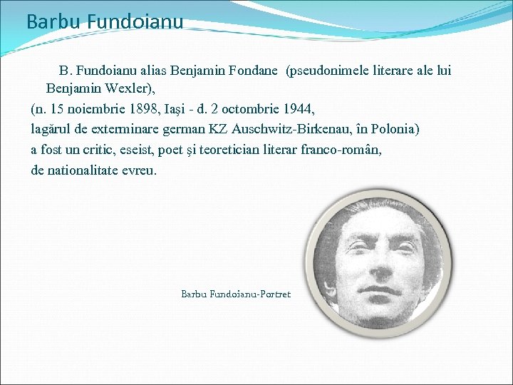 Barbu Fundoianu B. Fundoianu alias Benjamin Fondane (pseudonimele literare ale lui Benjamin Wexler), (n.