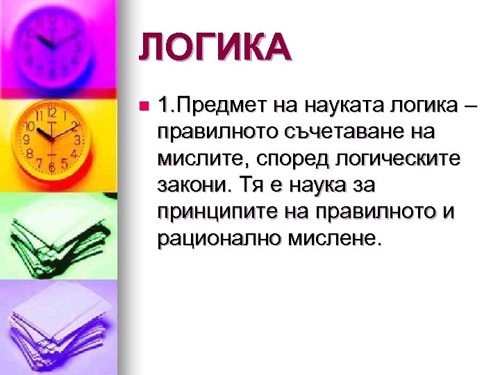 ЛОГИКА n 1. Предмет на науката логика – правилното съчетаване на мислите, според логическите