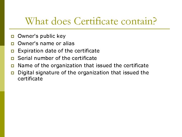 What does Certificate contain? p p p Owner's public key Owner's name or alias