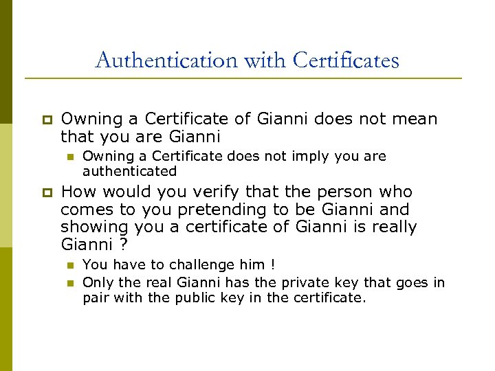 Authentication with Certificates p Owning a Certificate of Gianni does not mean that you