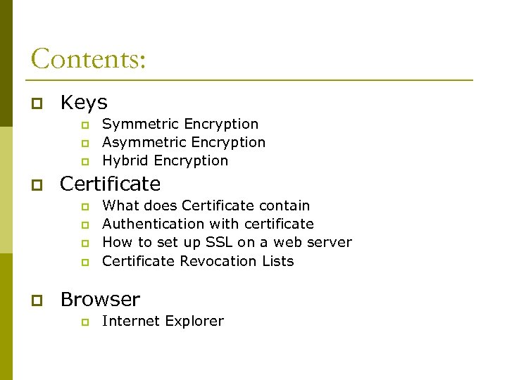Contents: p Keys p p Certificate p p p Symmetric Encryption Asymmetric Encryption Hybrid