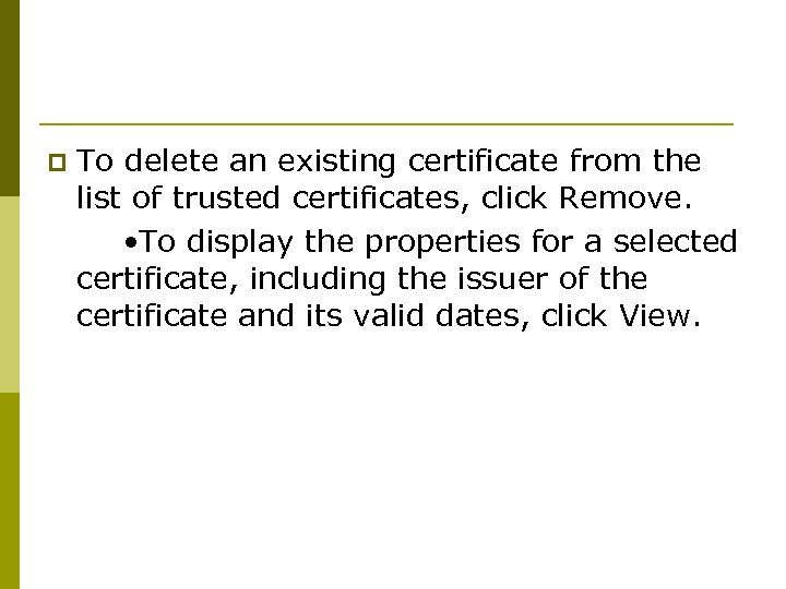 To delete an existing certificate from the list of trusted certificates, click Remove. •