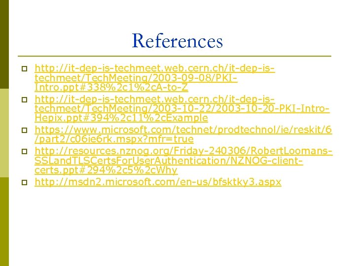 References p p p http: //it-dep-is-techmeet. web. cern. ch/it-dep-istechmeet/Tech. Meeting/2003 -09 -08/PKIIntro. ppt#338%2 c