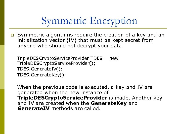 Symmetric Encryption p Symmetric algorithms require the creation of a key and an initialization