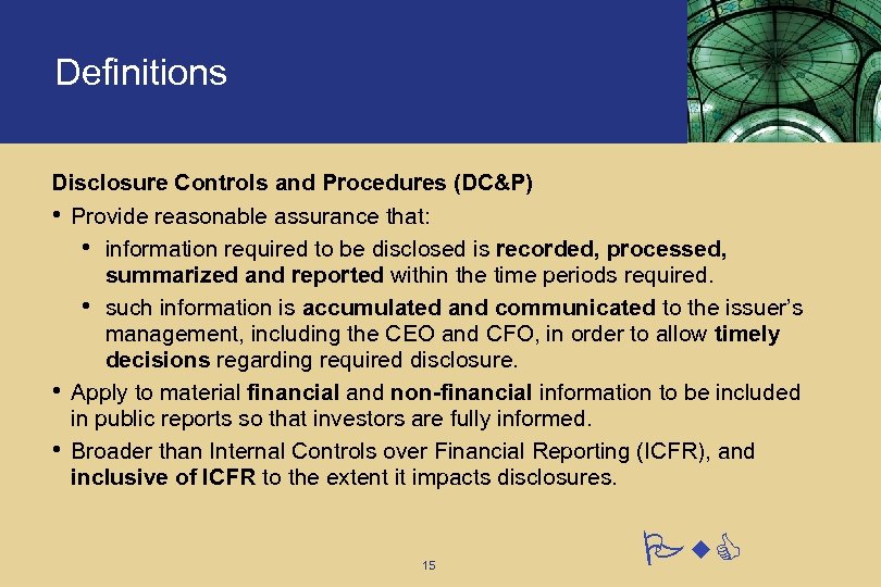 Definitions Disclosure Controls and Procedures (DC&P) • Provide reasonable assurance that: • information required