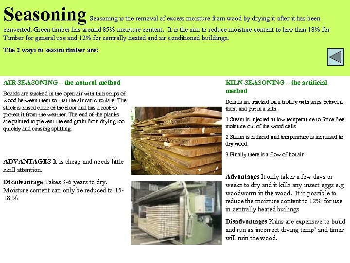 Seasoning is the removal of excess moisture from wood by drying it after it