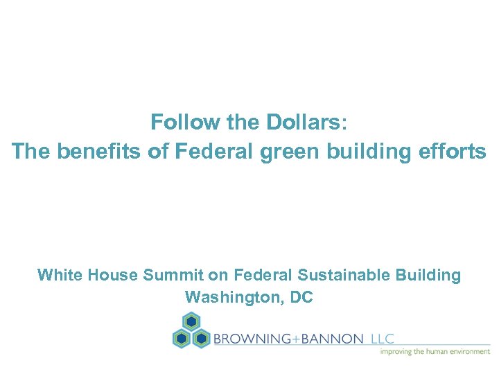 Follow the Dollars: The benefits of Federal green building efforts White House Summit on