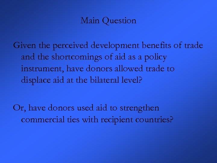 Main Question Given the perceived development benefits of trade and the shortcomings of aid