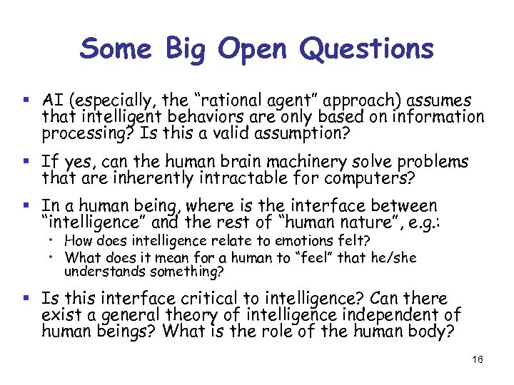 Some Big Open Questions § AI (especially, the “rational agent” approach) assumes that intelligent