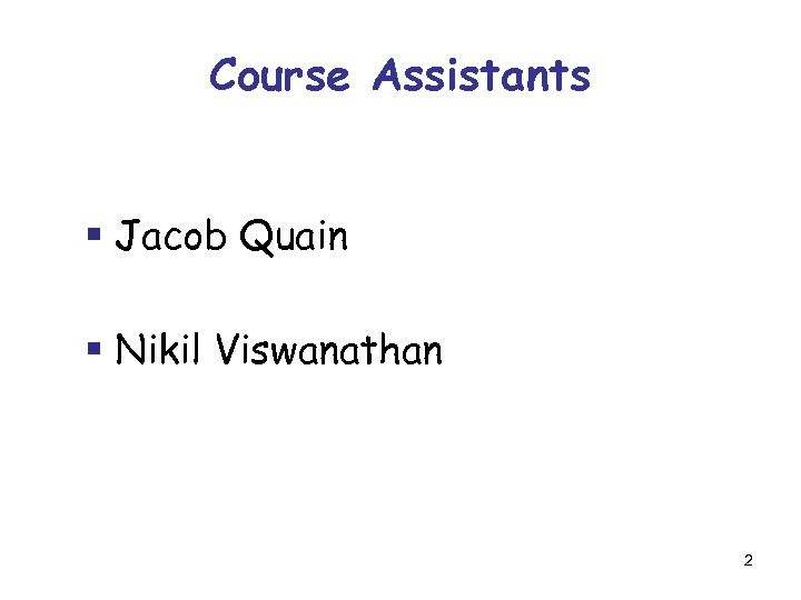 Course Assistants § Jacob Quain § Nikil Viswanathan 2 