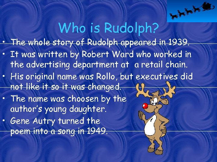 Who is Rudolph? • The whole story of Rudolph appeared in 1939. • It