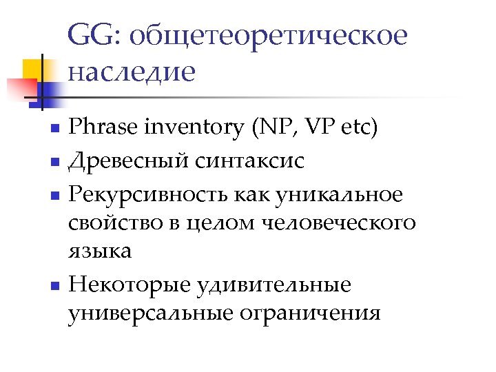GG: общетеоретическое наследие n n Phrase inventory (NP, VP etc) Древесный синтаксис Рекурсивность как