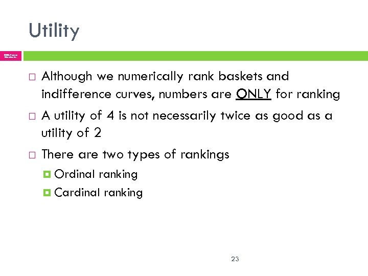 Utility © 2005 Pearson Education, Inc. Although we numerically rank baskets and indifference curves,