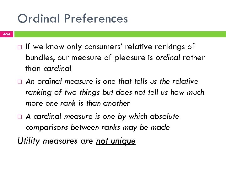 Ordinal Preferences 4 -24 If we know only consumers’ relative rankings of bundles, our