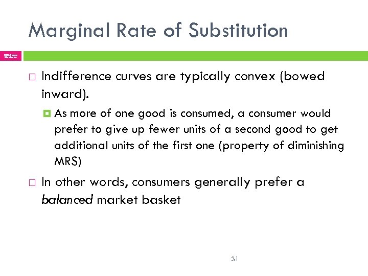 Marginal Rate of Substitution © 2005 Pearson Education, Inc. Indifference curves are typically convex