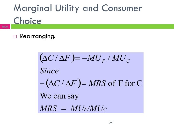 © 2005 Pearson Education, Inc. Marginal Utility and Consumer Choice Rearranging: 39 