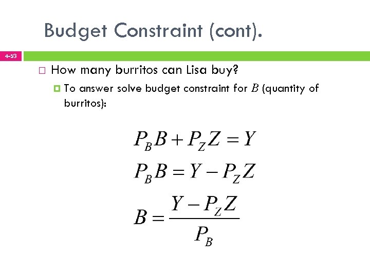 Budget Constraint (cont). 4 -53 How many burritos can Lisa buy? To answer solve