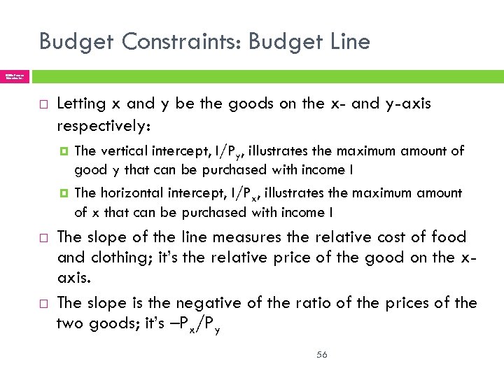 Budget Constraints: Budget Line © 2005 Pearson Education, Inc. Letting x and y be