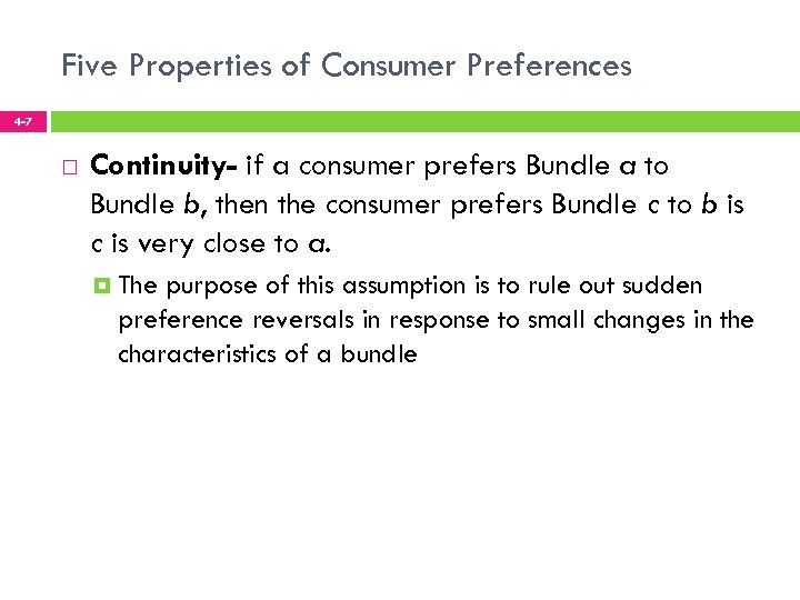 Five Properties of Consumer Preferences 4 -7 Continuity- if a consumer prefers Bundle a