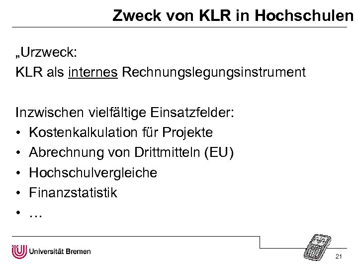 Zweck von KLR in Hochschulen „Urzweck: KLR als internes Rechnungslegungsinstrument Inzwischen vielfältige Einsatzfelder: •