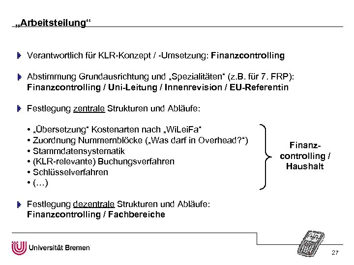 „Arbeitsteilung“ Verantwortlich für KLR-Konzept / -Umsetzung: Finanzcontrolling Abstimmung Grundausrichtung und „Spezialitäten“ (z. B. für