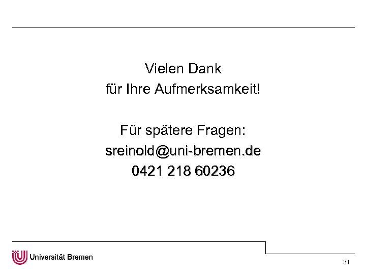 Vielen Dank für Ihre Aufmerksamkeit! Für spätere Fragen: sreinold@uni-bremen. de 0421 218 60236 31