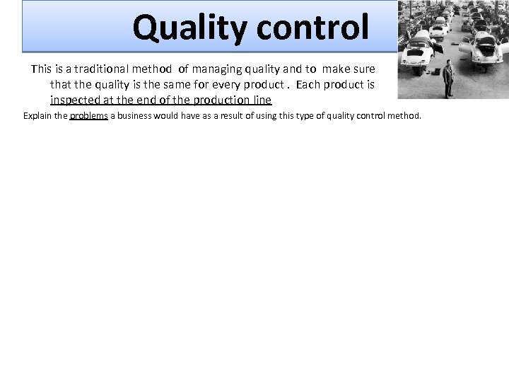 Quality control This is a traditional method of managing quality and to make sure