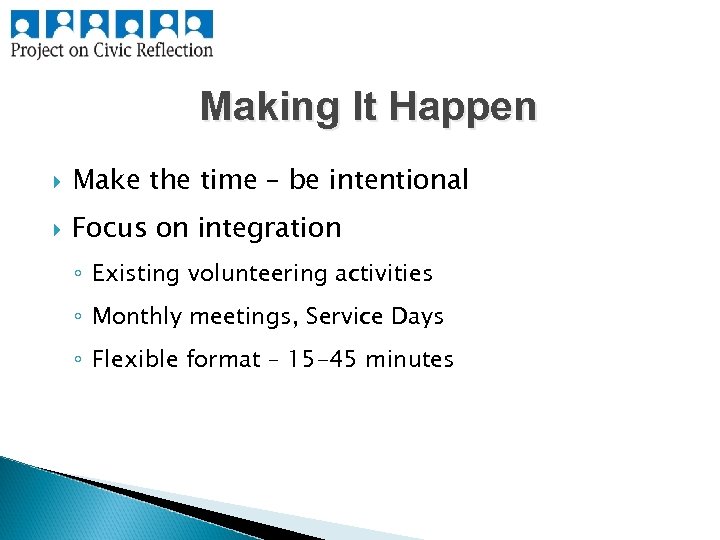 Making It Happen Make the time – be intentional Focus on integration ◦ Existing