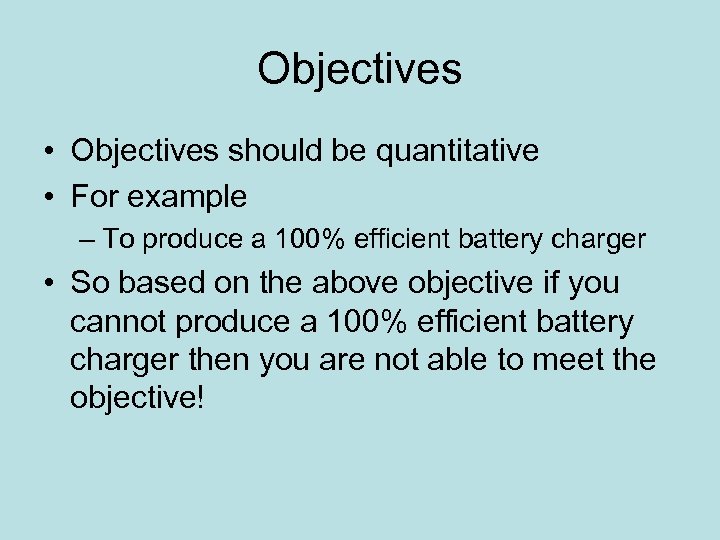 Objectives • Objectives should be quantitative • For example – To produce a 100%