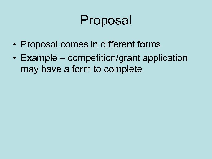 Proposal • Proposal comes in different forms • Example – competition/grant application may have