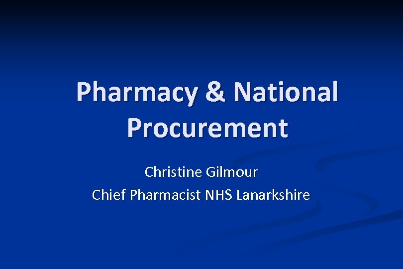 Pharmacy & National Procurement Christine Gilmour Chief Pharmacist NHS Lanarkshire 