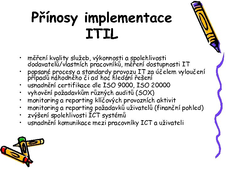 Přínosy implementace ITIL • měření kvality služeb, výkonnosti a spolehlivosti dodavatelů/vlastních pracovníků, měření dostupnosti