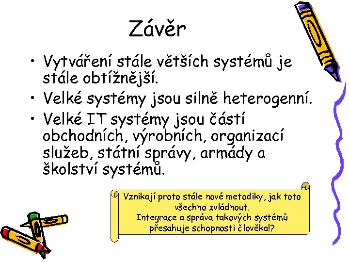 Závěr • Vytváření stále větších systémů je stále obtížnější. • Velké systémy jsou silně