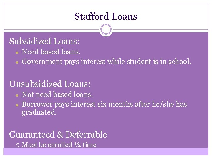 Stafford Loans Subsidized Loans: ● ● Need based loans. Government pays interest while student