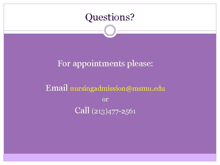 Questions? For appointments please: Email nursingadmission@msmu. edu or Call (213)477 -2561 
