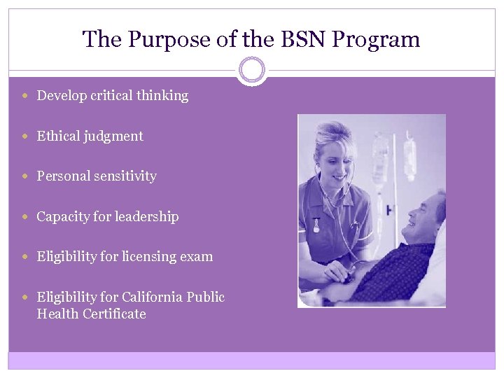 The Purpose of the BSN Program Develop critical thinking Ethical judgment Personal sensitivity Capacity
