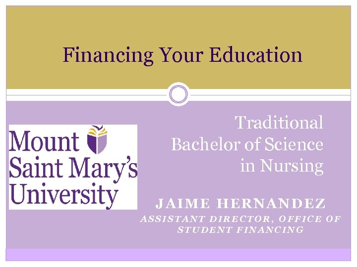 Financing Your Education Traditional Bachelor of Science in Nursing JAIME HERNANDEZ ASSISTANT DIRECTOR, OFFICE