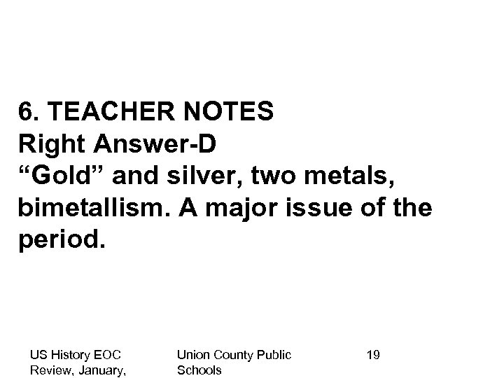 6. TEACHER NOTES Right Answer-D “Gold” and silver, two metals, bimetallism. A major issue