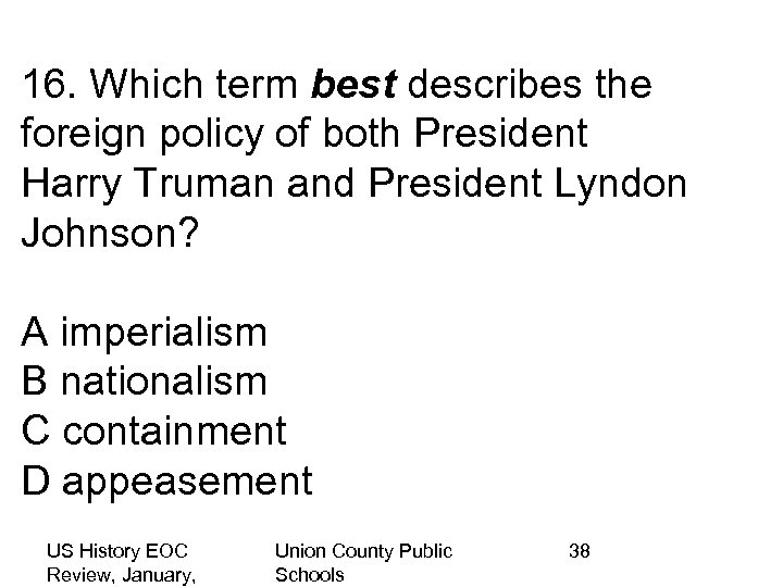16. Which term best describes the foreign policy of both President Harry Truman and
