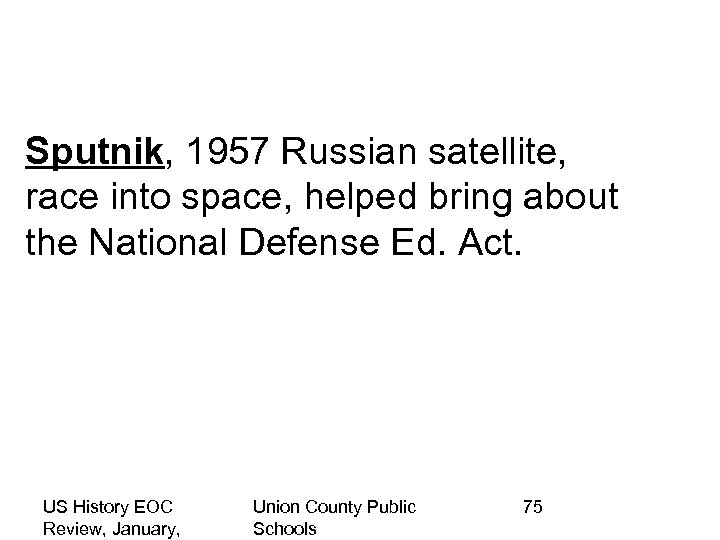 Sputnik, 1957 Russian satellite, race into space, helped bring about the National Defense Ed.