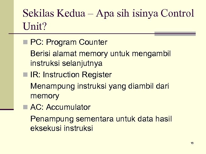 Sekilas Kedua – Apa sih isinya Control Unit? n PC: Program Counter Berisi alamat