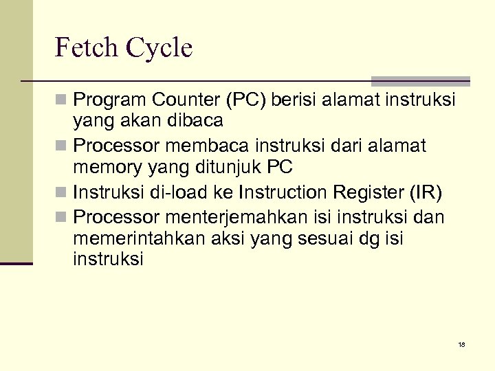 Fetch Cycle n Program Counter (PC) berisi alamat instruksi yang akan dibaca n Processor