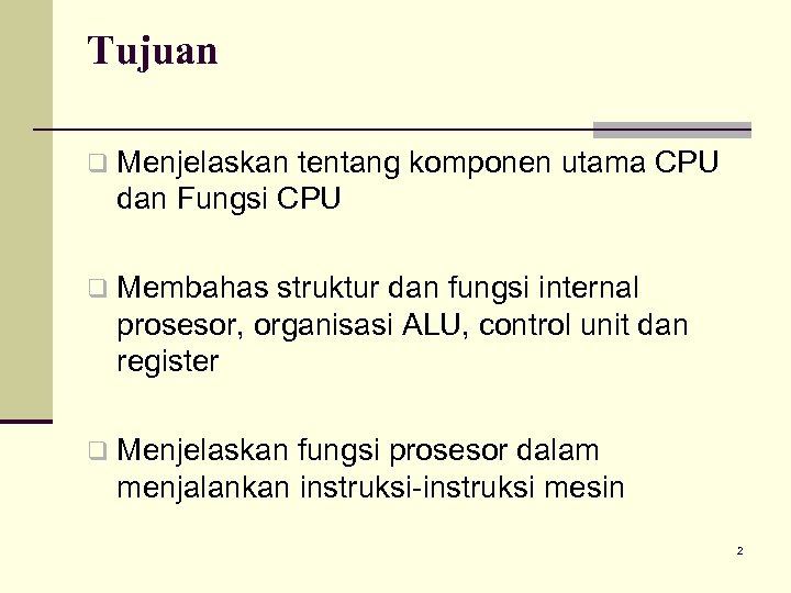 Tujuan q Menjelaskan tentang komponen utama CPU dan Fungsi CPU q Membahas struktur dan