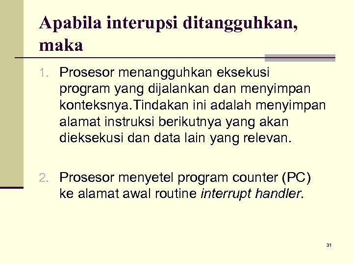 Apabila interupsi ditangguhkan, maka 1. Prosesor menangguhkan eksekusi program yang dijalankan dan menyimpan konteksnya.